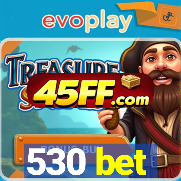 530 bet
